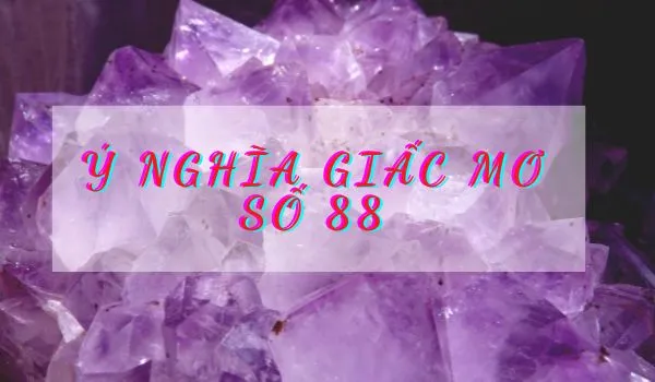 Ý nghĩa giấc mơ số 88